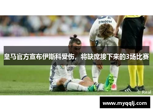 皇马官方宣布伊斯科受伤，将缺席接下来的3场比赛