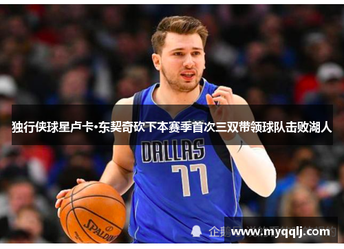独行侠球星卢卡·东契奇砍下本赛季首次三双带领球队击败湖人