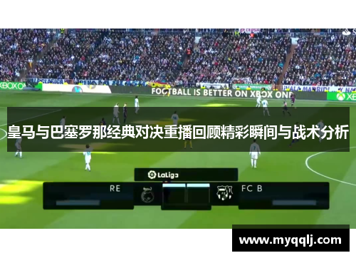 皇马与巴塞罗那经典对决重播回顾精彩瞬间与战术分析