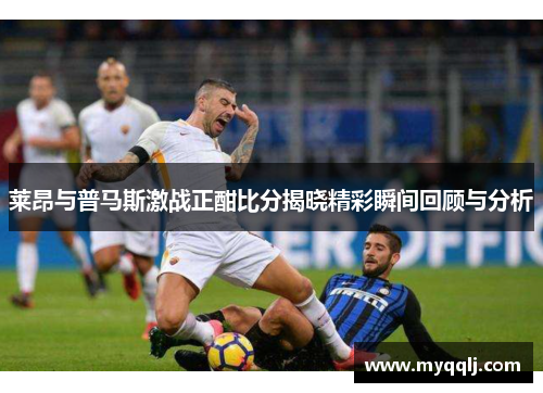 莱昂与普马斯激战正酣比分揭晓精彩瞬间回顾与分析