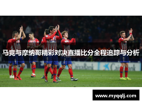 马竞与摩纳哥精彩对决直播比分全程追踪与分析