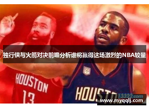 独行侠与火箭对决前瞻分析谁将赢得这场激烈的NBA较量